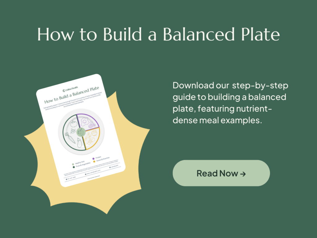 How to Build a Balanced Plate - Download our step-by-step guide to building a balanced plate, featuring nutrient dense meal examples. 
